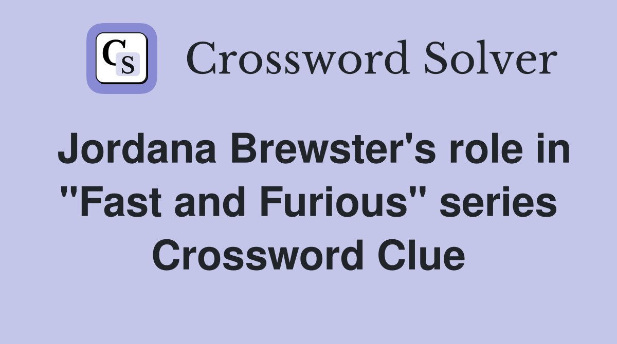 Jordana Brewster's role in "Fast and Furious" series Crossword Clue
