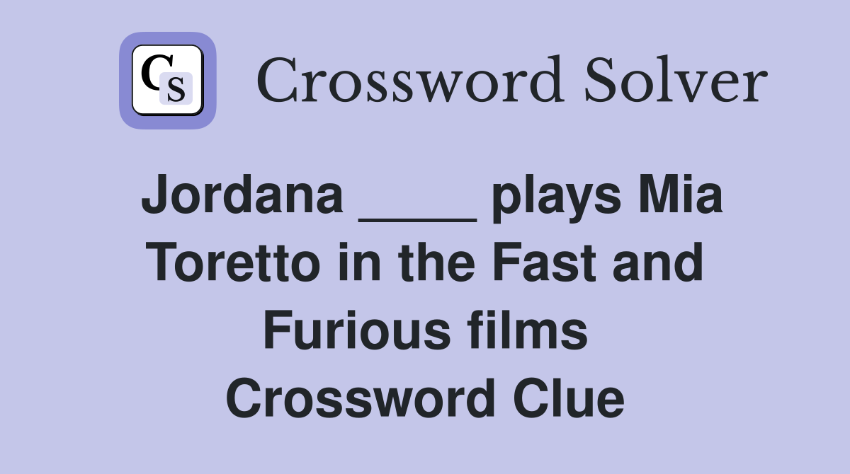 Jordana ____ plays Mia Toretto in the Fast and Furious films Crossword Clue