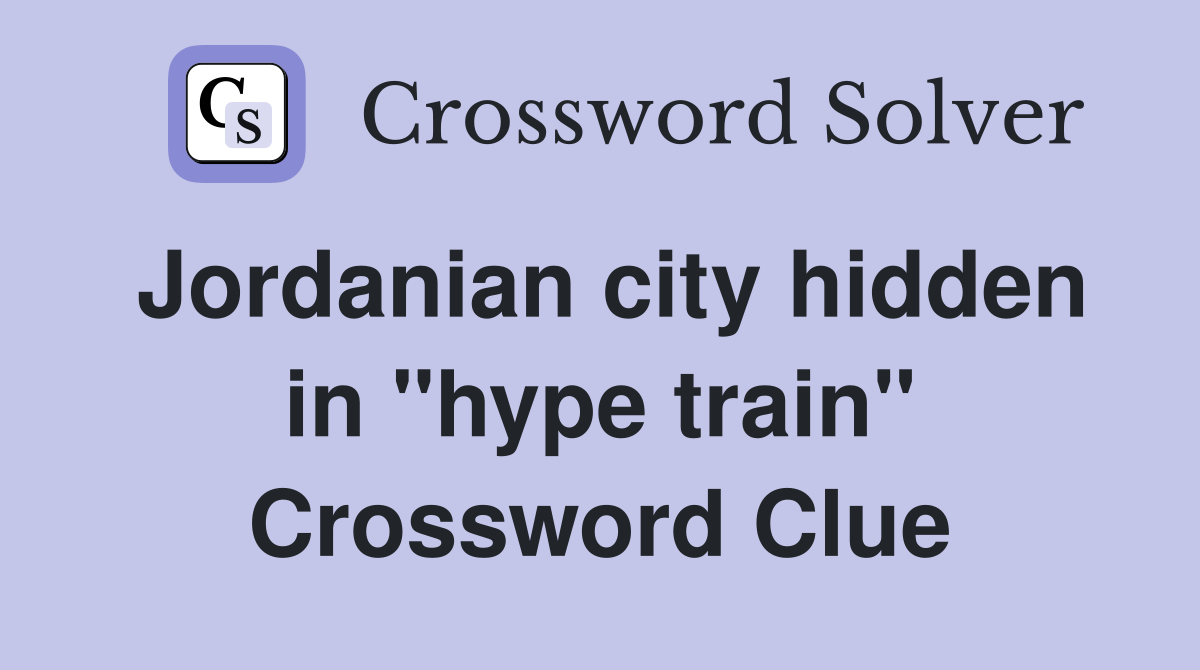 Jordanian city hidden in "hype train" Crossword Clue