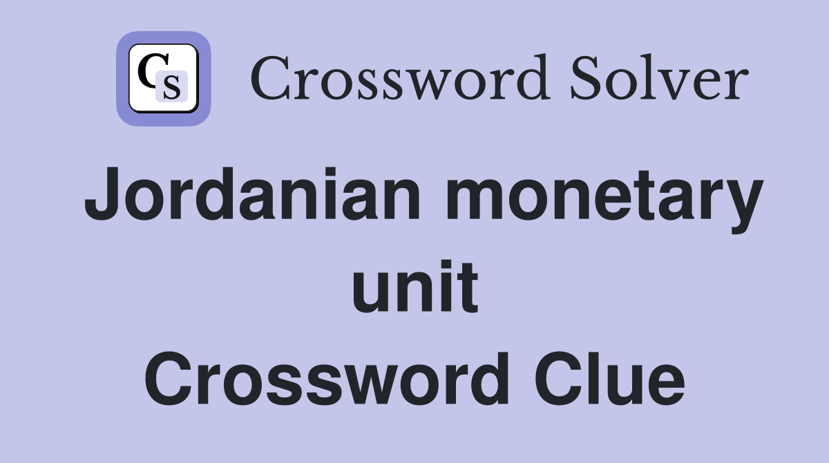 Jordanian monetary unit Crossword Clue