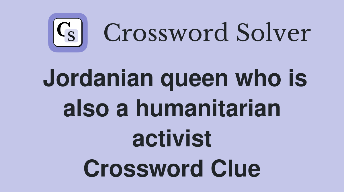 Jordanian queen who is also a humanitarian activist Crossword Clue