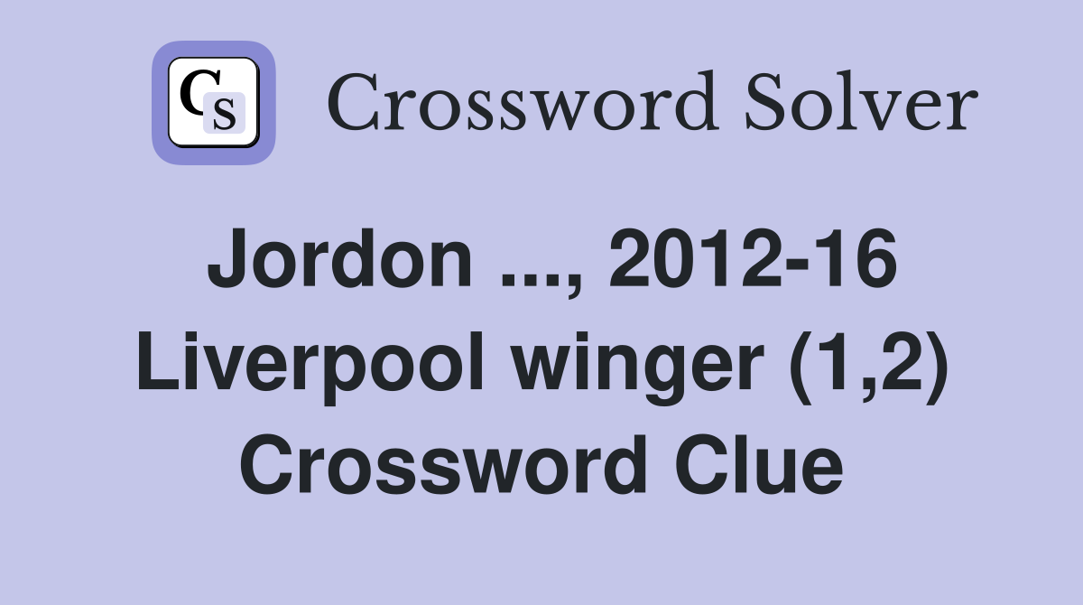 Jordon ..., 2012-16 Liverpool winger (1,2) Crossword Clue