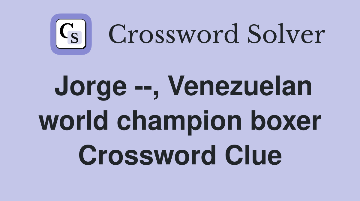 Jorge --, Venezuelan world champion boxer Crossword Clue