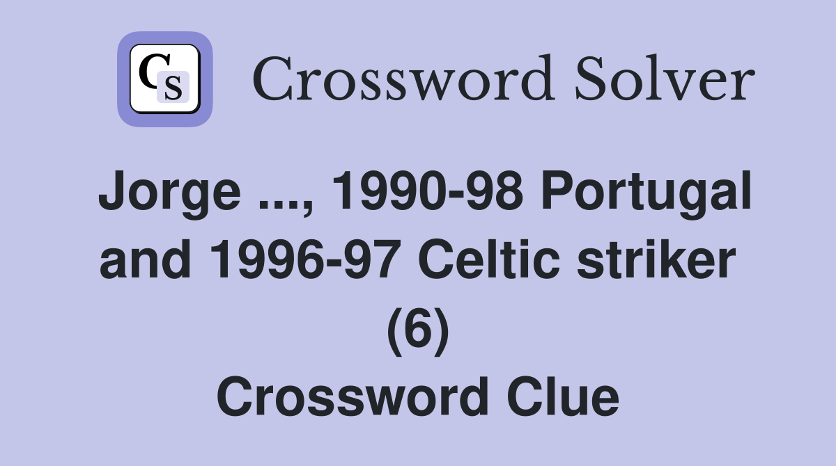 Jorge ..., 1990-98 Portugal and 1996-97 Celtic striker (6) Crossword Clue