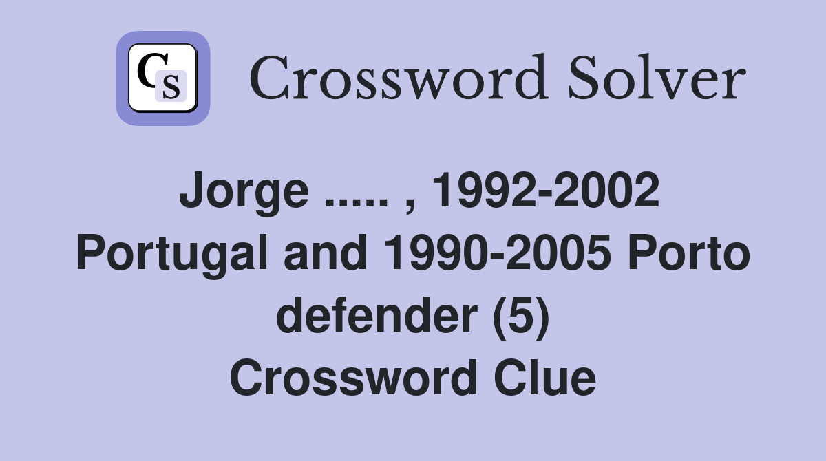 Jorge ..... , 1992-2002 Portugal and 1990-2005 Porto defender (5) Crossword Clue