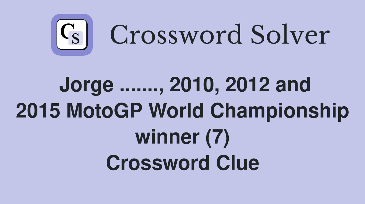 Jorge ......., 2010, 2012 and 2015 MotoGP World Championship winner (7) Crossword Clue