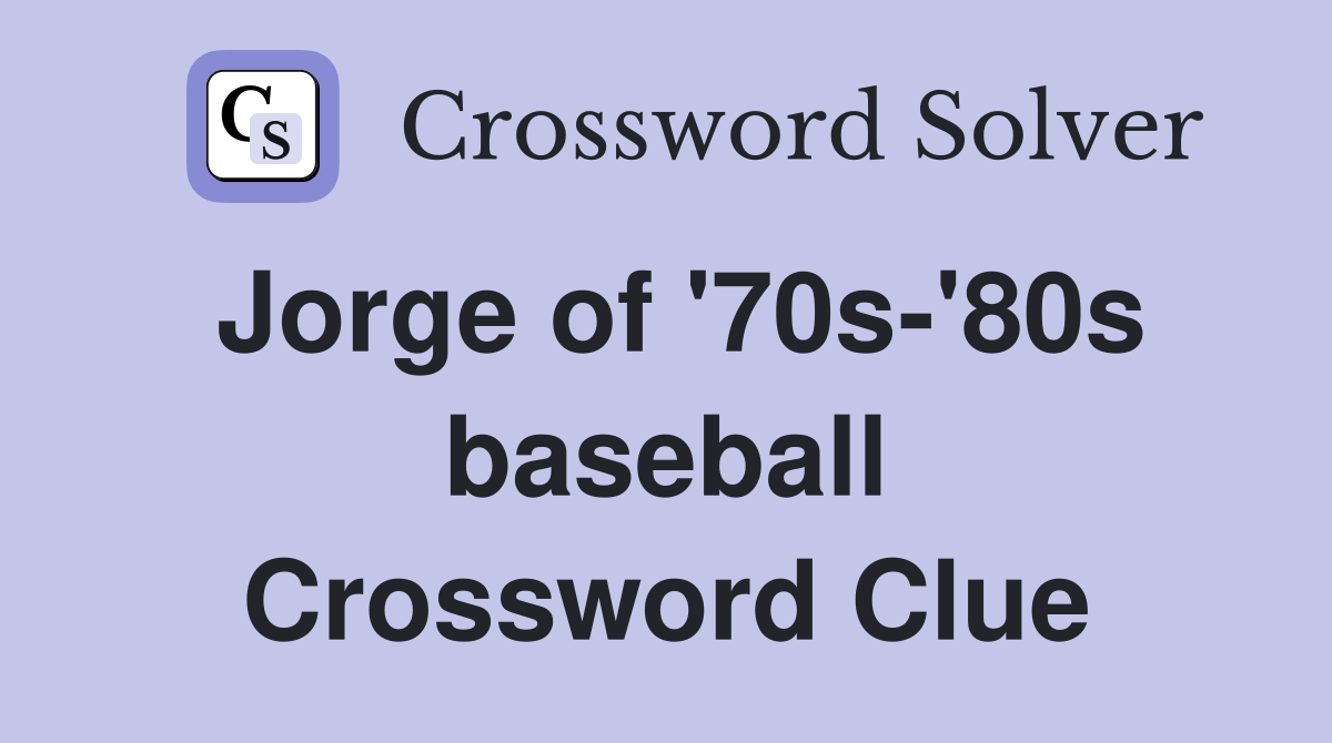 Jorge of '70s-'80s baseball Crossword Clue