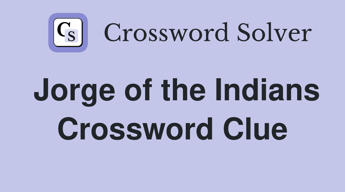 Jorge of the Indians Crossword Clue