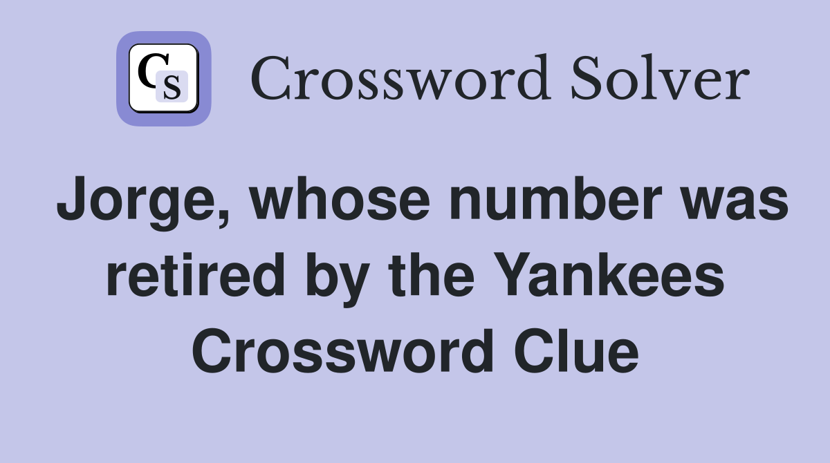 Jorge, whose number was retired by the Yankees Crossword Clue
