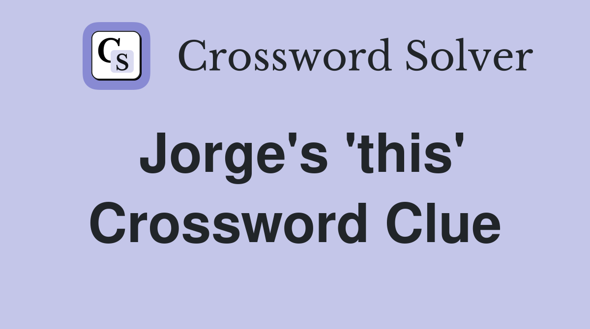 Jorge's 'this' Crossword Clue