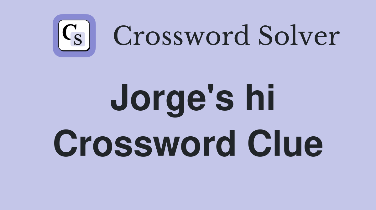 Jorge's hi Crossword Clue