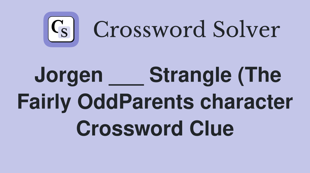Jorgen Strangle (The Fairly OddParents character) Crossword Clue Jorgen Strangle (The Fairly OddParents character) Crossword Clue