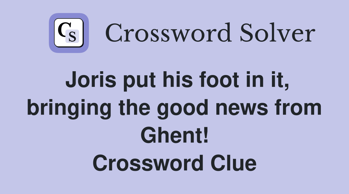 Joris put his foot in it, bringing the good news from Ghent! Crossword Clue
