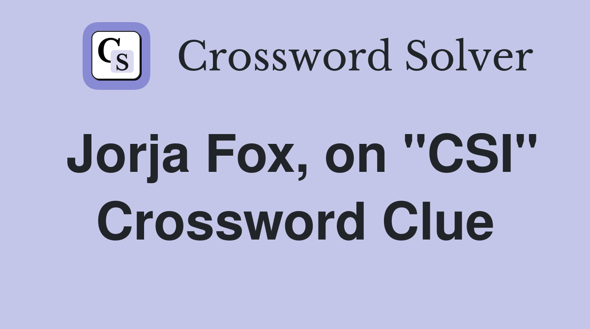 Jorja Fox, on "CSI" Crossword Clue