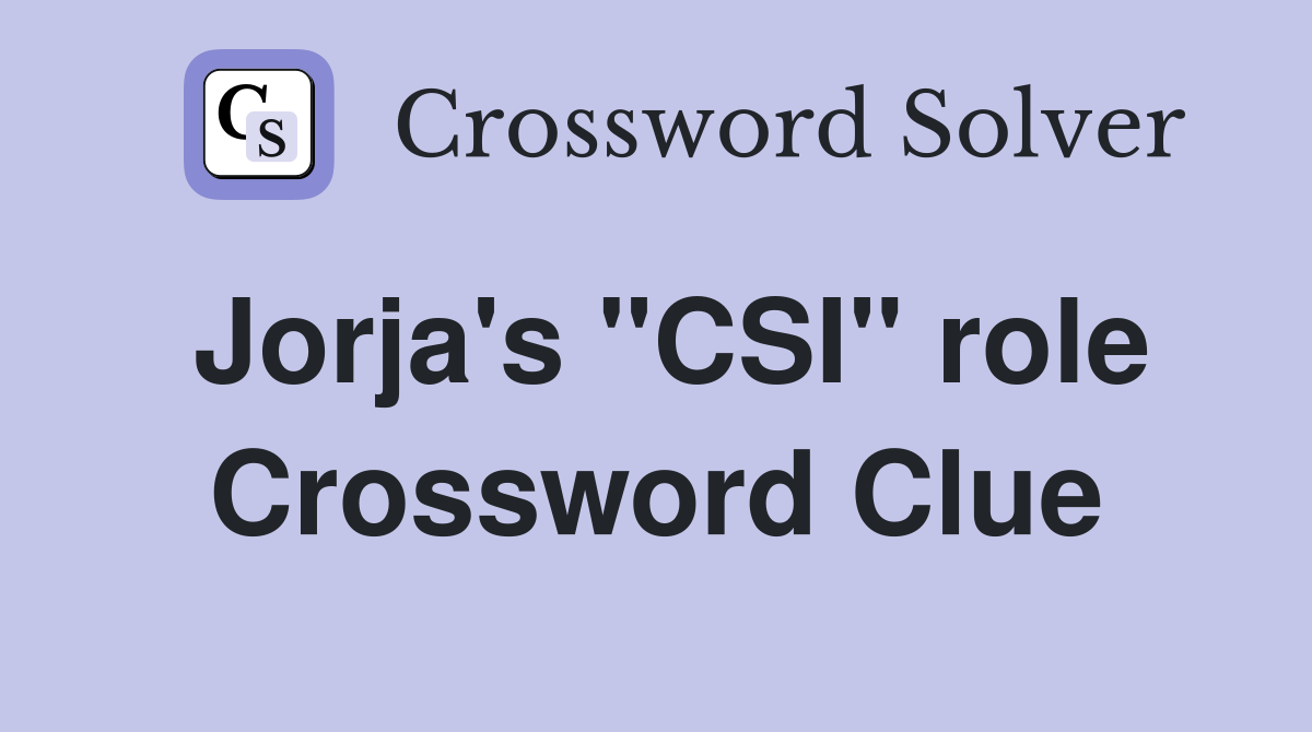 Jorja's "CSI" role Crossword Clue