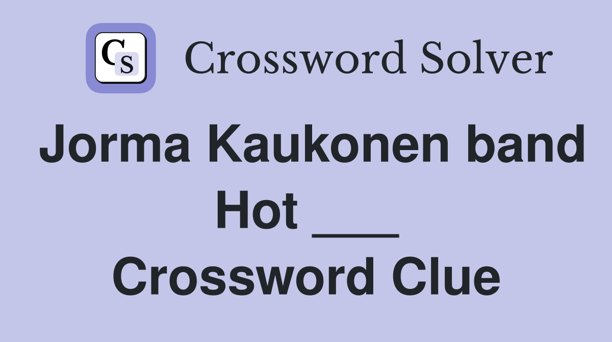 Jorma Kaukonen band Hot ___ Crossword Clue