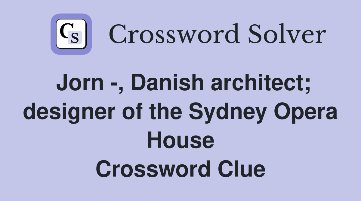 Jorn -, Danish architect; designer of the Sydney Opera House Crossword Clue