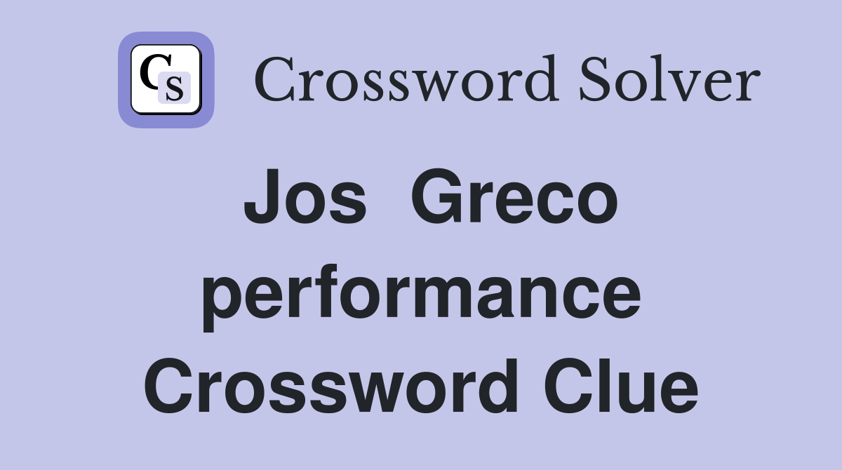 Jos  Greco performance Crossword Clue
