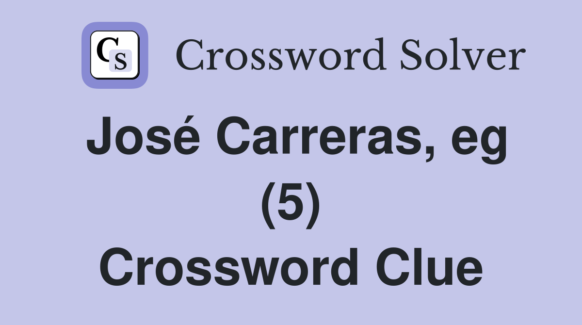 José Carreras, eg (5) Crossword Clue