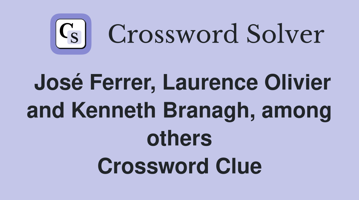 José Ferrer, Laurence Olivier and Kenneth Branagh, among others Crossword Clue