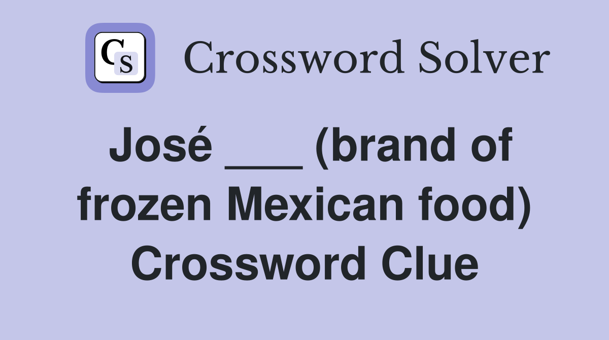 José ___ (brand of frozen Mexican food) Crossword Clue