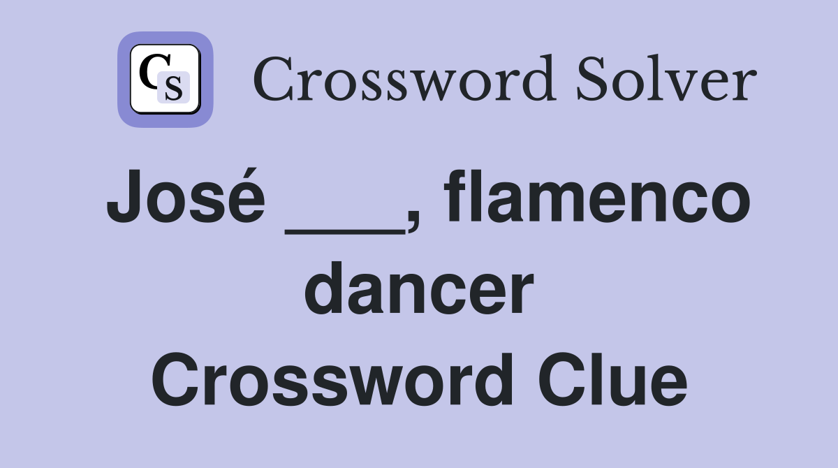 José ___, flamenco dancer Crossword Clue