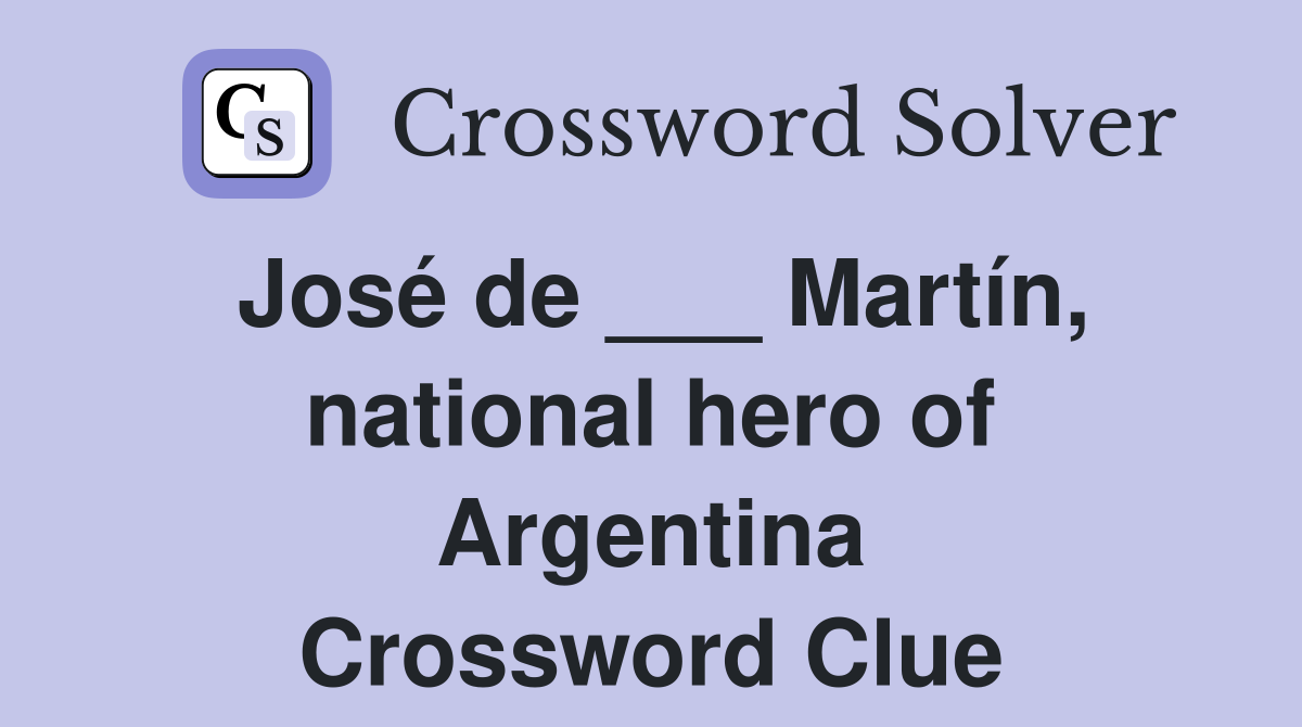 José de ___ Martín, national hero of Argentina Crossword Clue