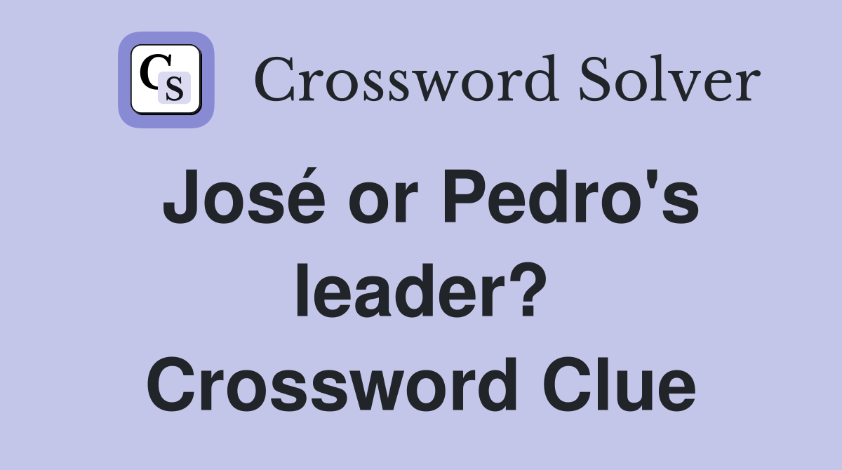 José or Pedro's leader? Crossword Clue