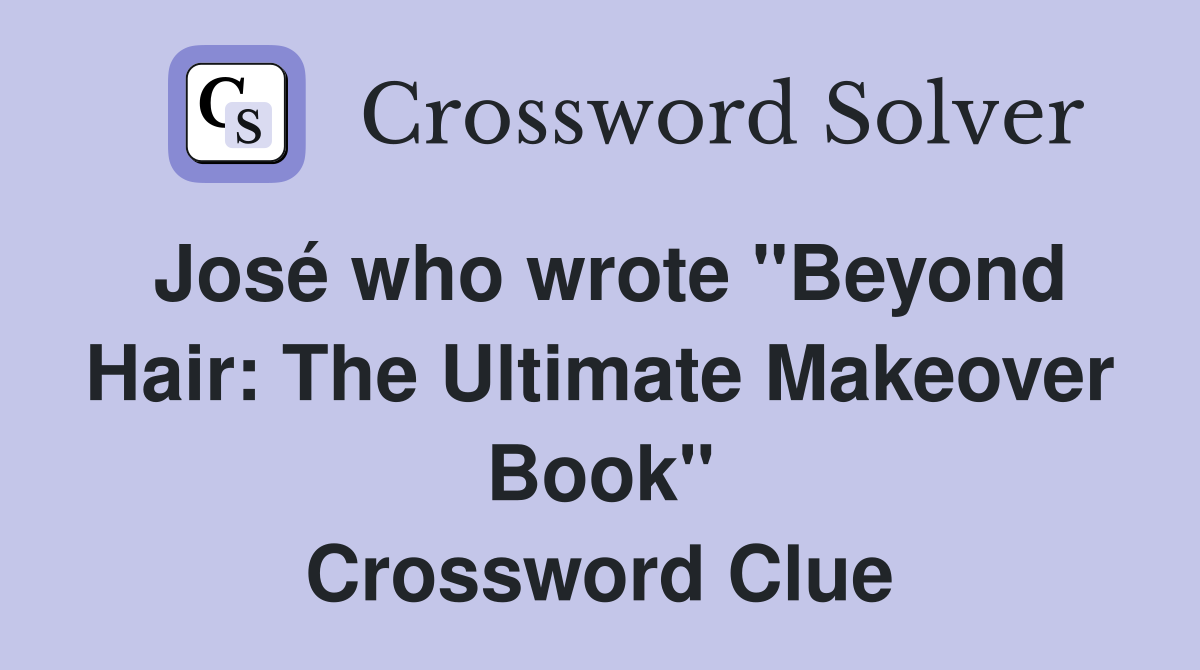 José who wrote "Beyond Hair: The Ultimate Makeover Book" Crossword Clue