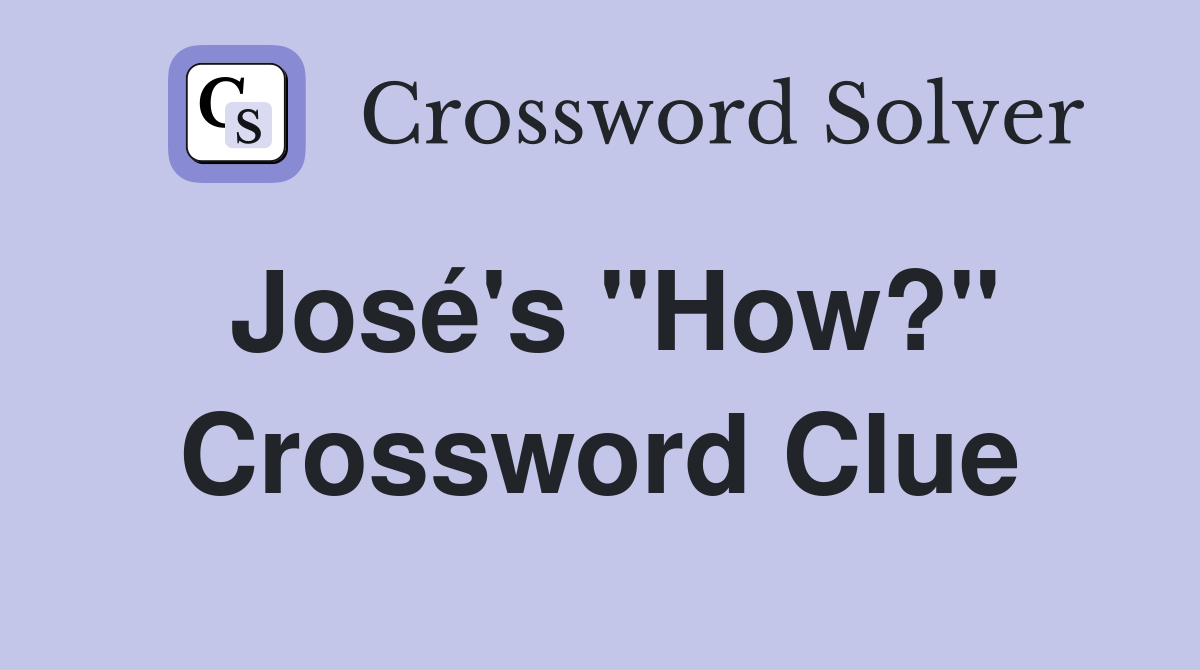 José's "How?" Crossword Clue