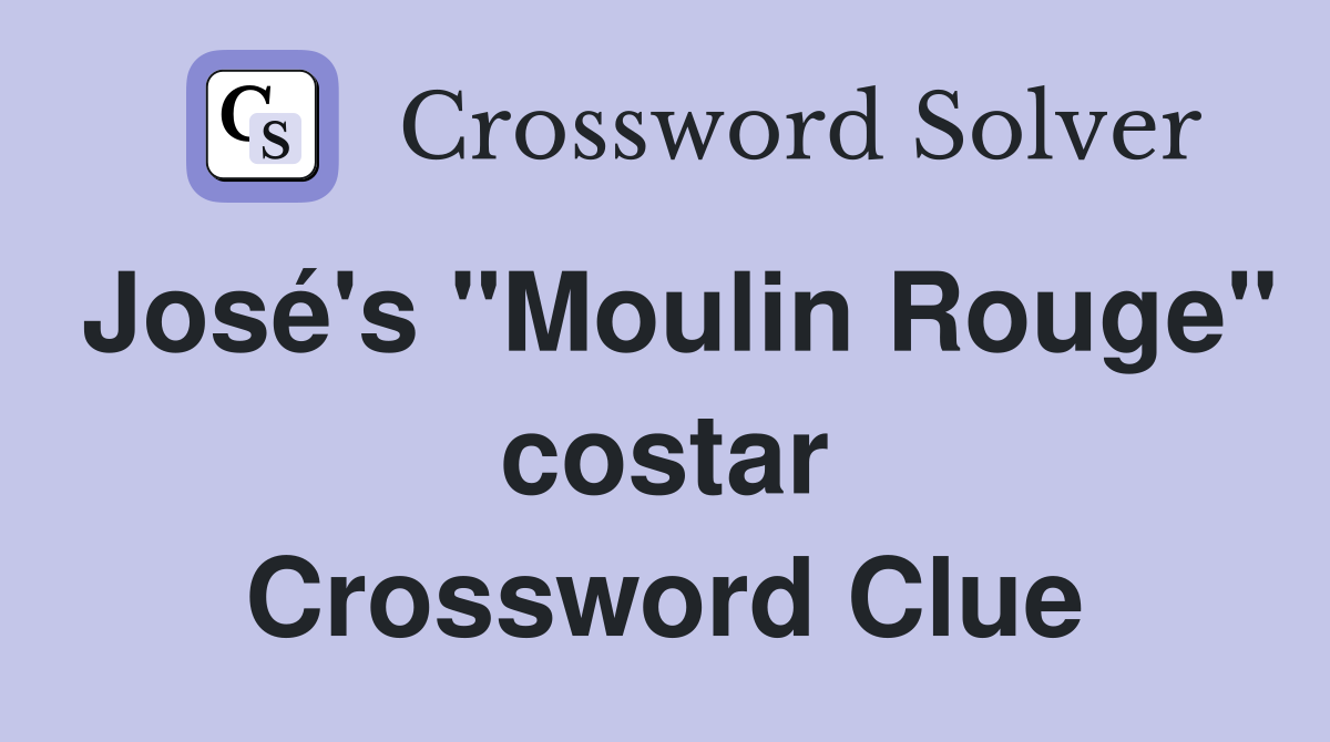 José's "Moulin Rouge" costar Crossword Clue