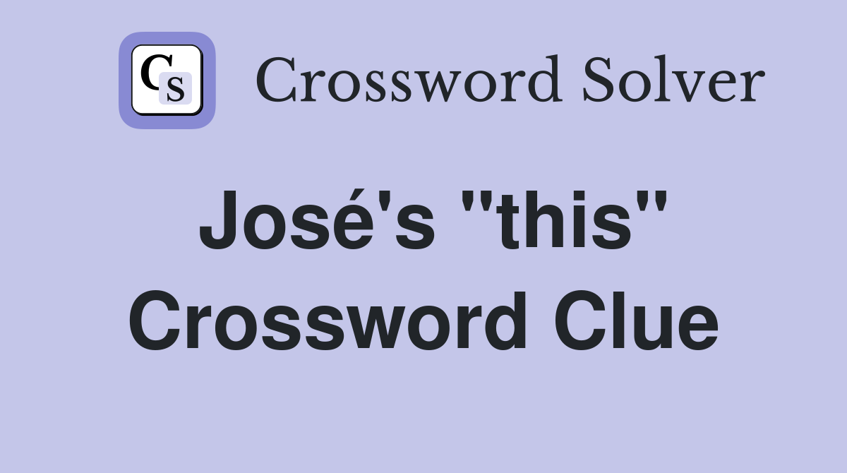 José's "this" Crossword Clue