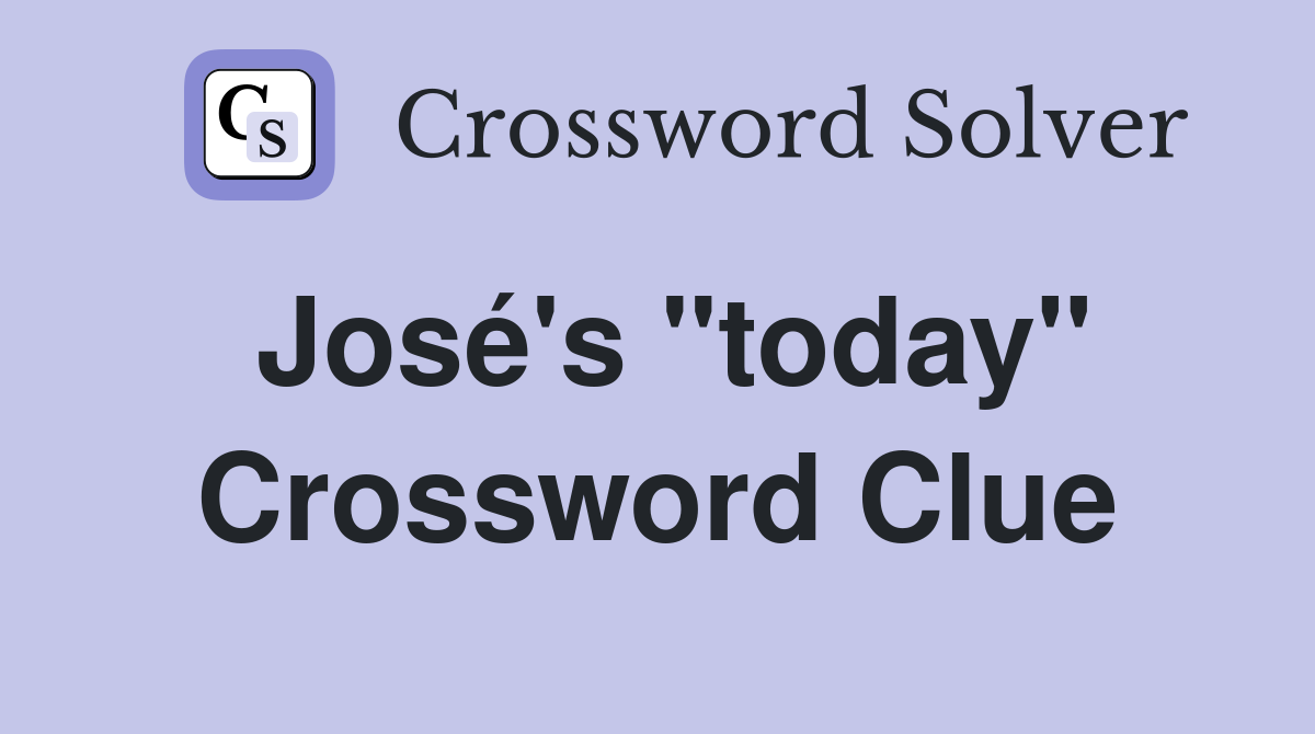 José's "today" Crossword Clue