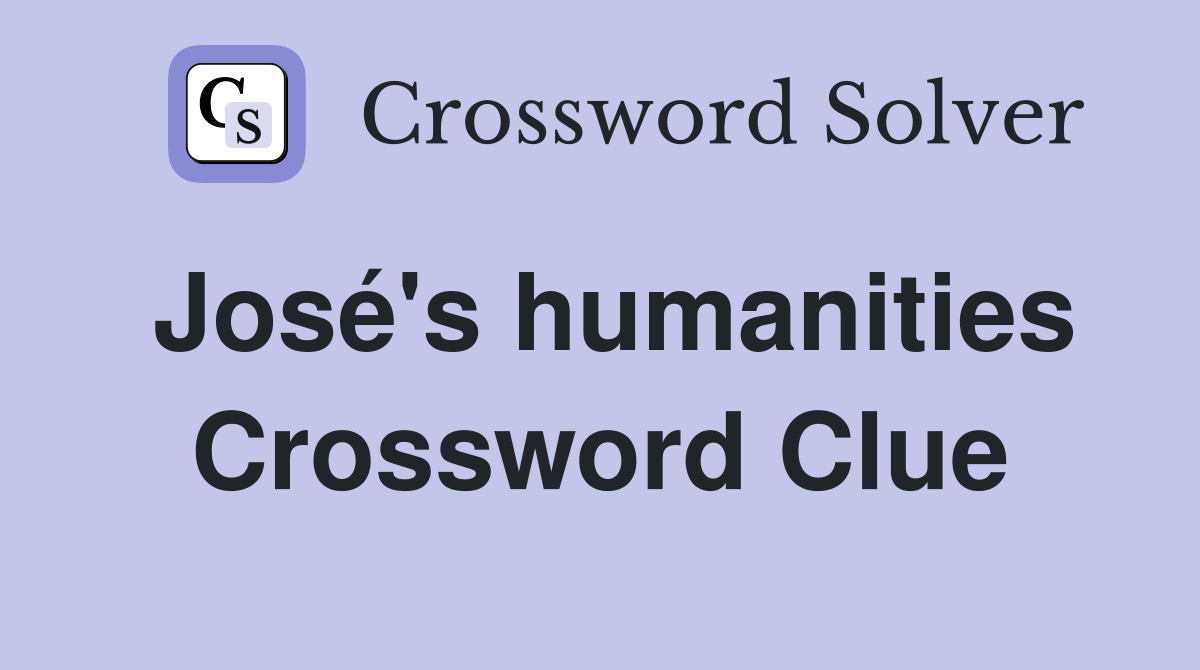 José's humanities Crossword Clue