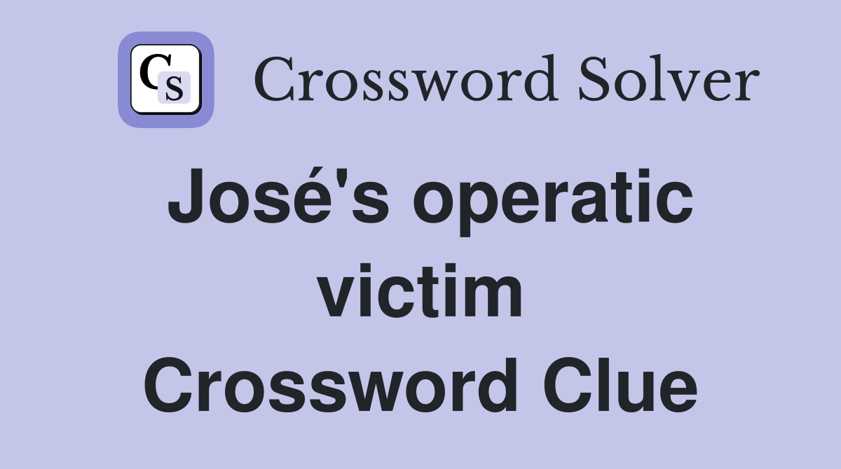 José's operatic victim Crossword Clue