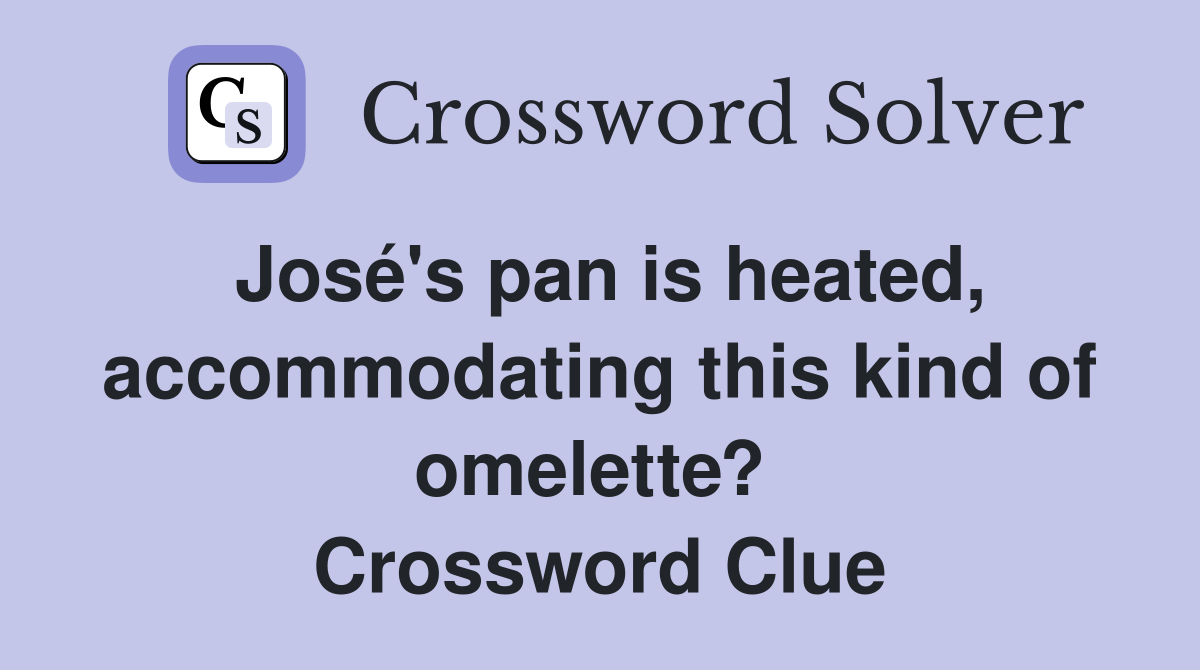 José's pan is heated, accommodating this kind of omelette?  Crossword Clue