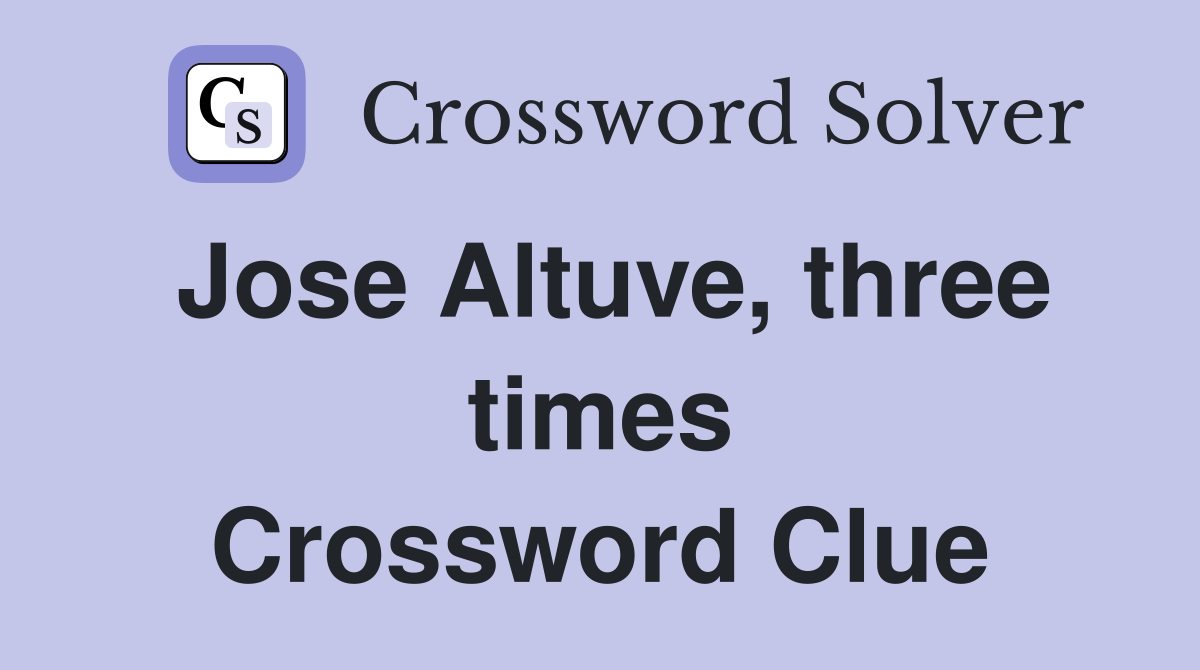 Jose Altuve, three times Crossword Clue