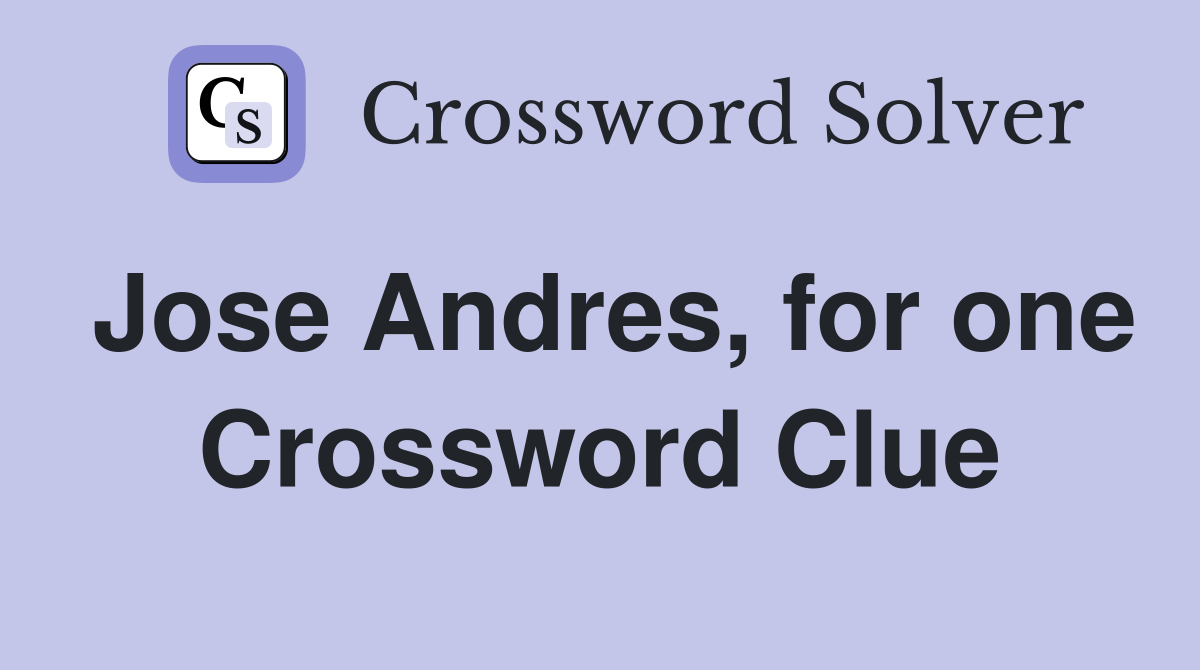 Jose Andres, for one Crossword Clue