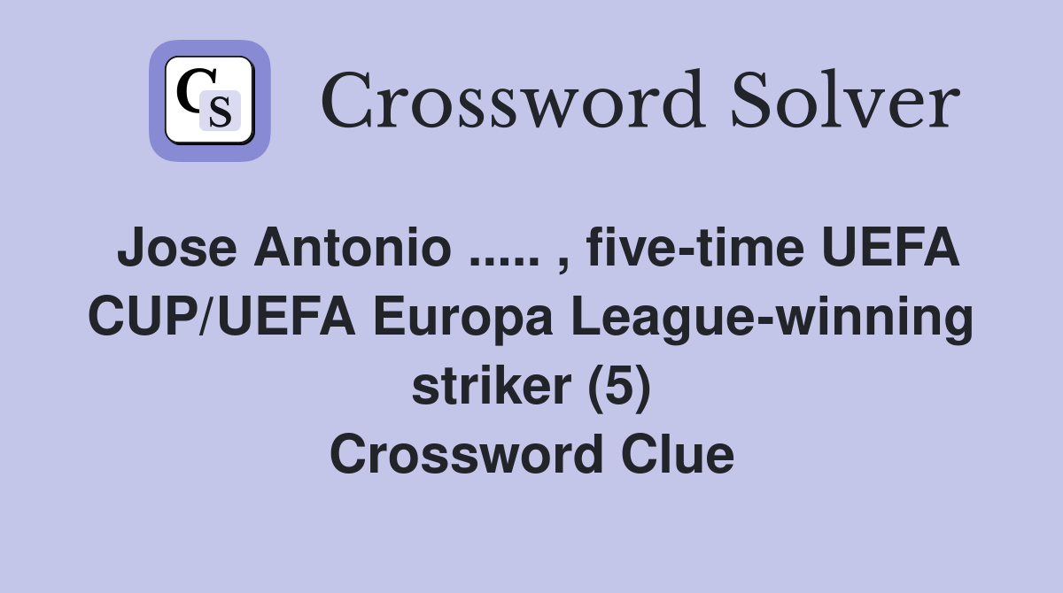 Jose Antonio ..... , five-time UEFA CUP/UEFA Europa League-winning striker (5) Crossword Clue
