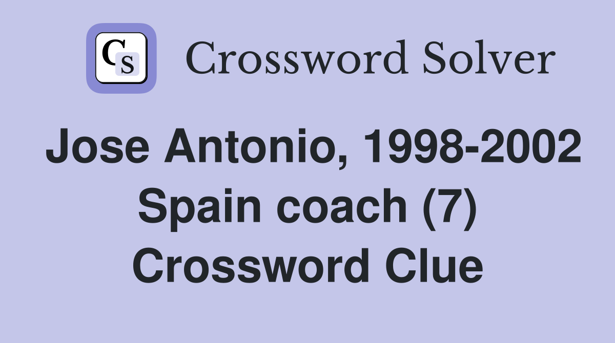 Jose Antonio, 1998-2002 Spain coach (7) Crossword Clue