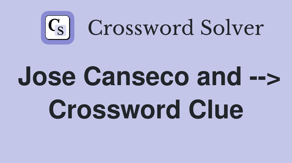 Jose Canseco and --> Crossword Clue