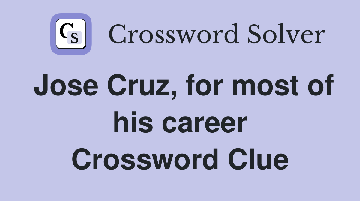 Jose Cruz, for most of his career Crossword Clue