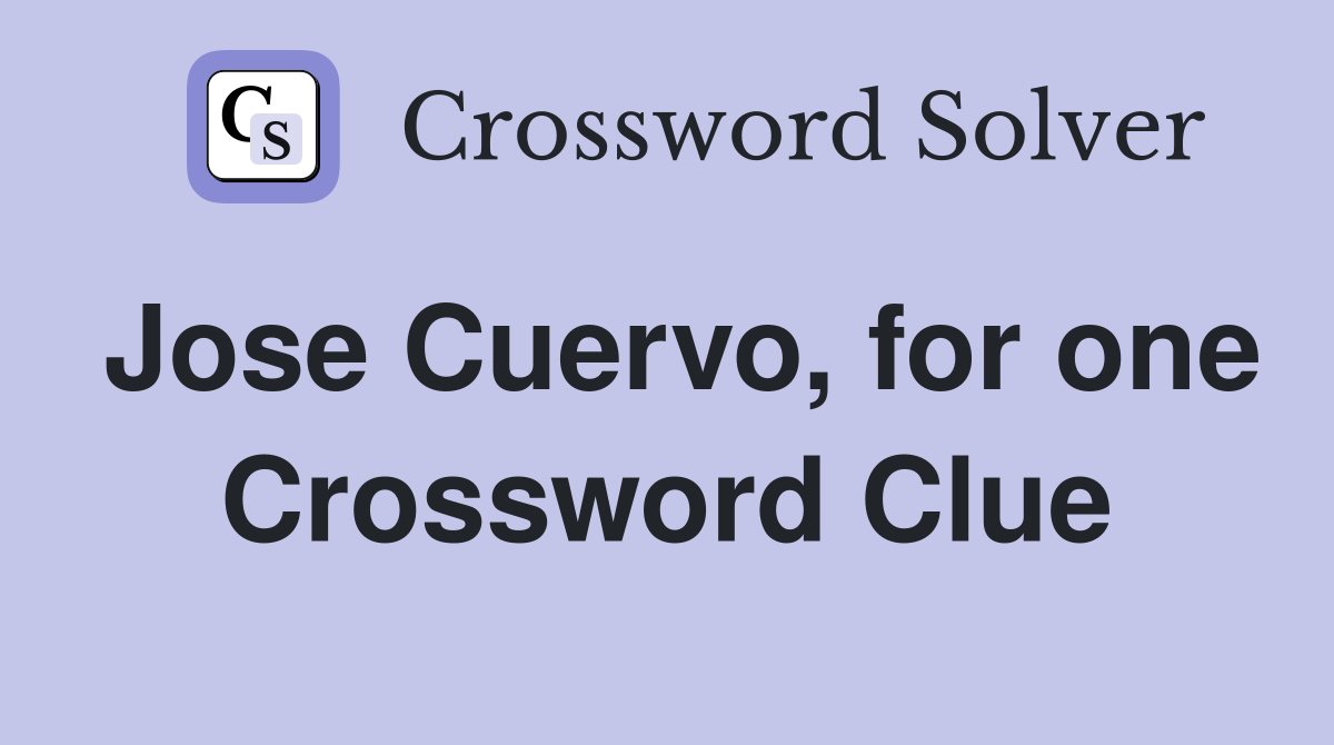 Jose Cuervo, for one Crossword Clue