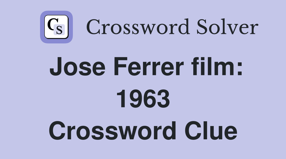 Jose Ferrer film: 1963 Crossword Clue