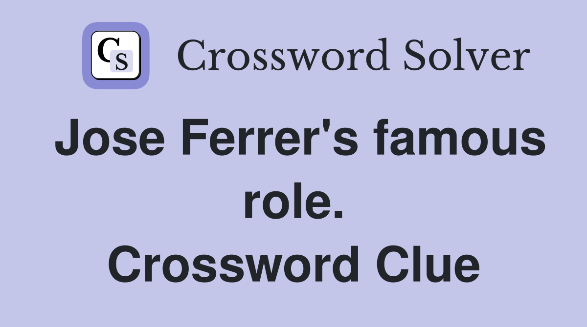 Jose Ferrer's famous role. Crossword Clue