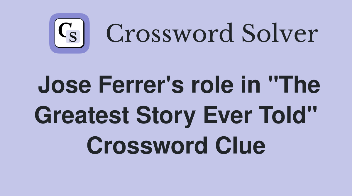Jose Ferrer's role in "The Greatest Story Ever Told" Crossword Clue