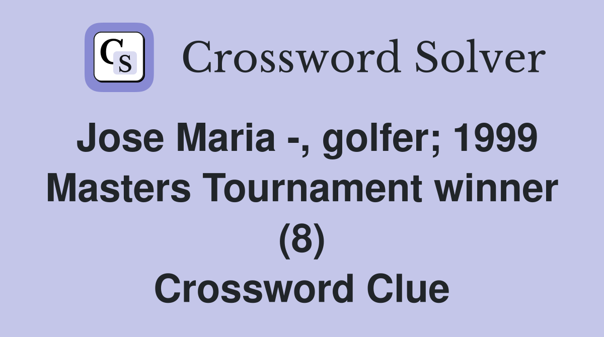 Jose Maria -, golfer; 1999 Masters Tournament winner (8) Crossword Clue