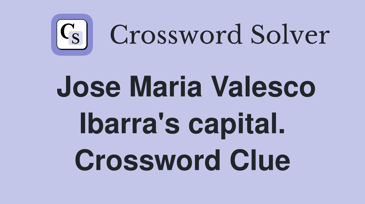 Jose Maria Valesco Ibarra's capital. Crossword Clue