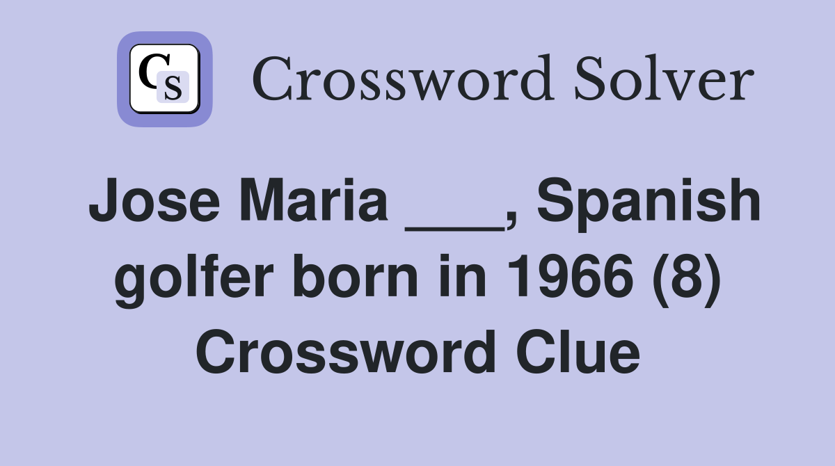 Jose Maria ___, Spanish golfer born in 1966 (8) Crossword Clue