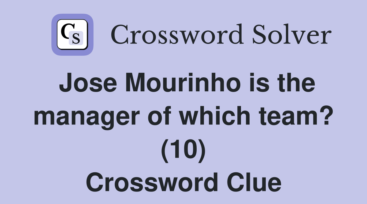 Jose Mourinho is the manager of which team? (10) Crossword Clue